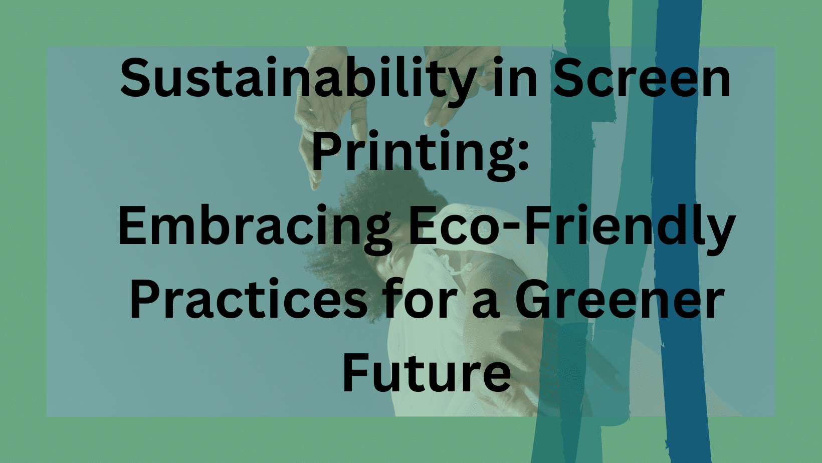 Sustainability in Screen Printing: Embracing Eco-Friendly Practices for a Greener Future